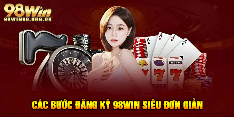 Hướng dẫn từng bước đăng ký 98WIN cực đơn giản