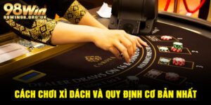 Cách chơi xì dách và quy định cơ bản nhất