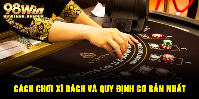 Cách chơi xì dách và quy định cơ bản nhất