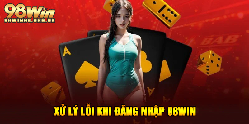 Trường hợp đăng nhập 98WIN không thành công và cách xử lý