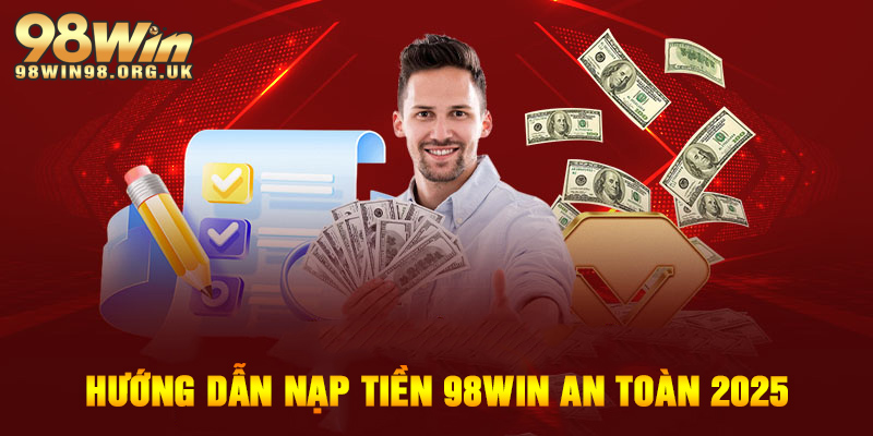 Hướng dẫn nạp tiền 98WIN an toàn và thành công