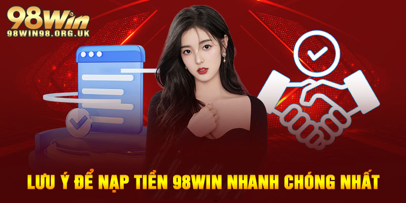 Lưu ý bổ sung để nạp tiền 98WIN an toàn và nhanh chóng nhất