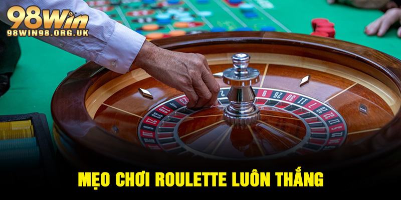 Mẹo chơi Roulette luôn thắng của cao thủ 98Win