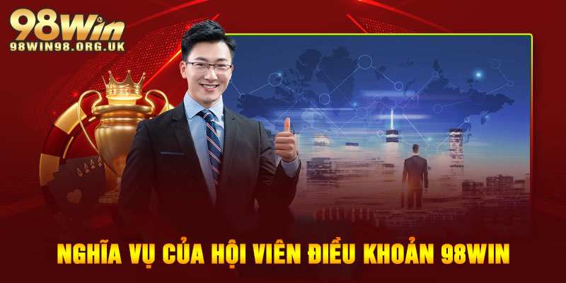Nghĩa vụ của hội viên trong chính sách điều khoản điều kiện 98WIN