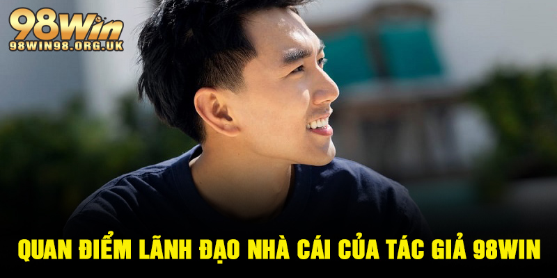 Quan điểm lãnh đạo nhà cái của tác giả 98WIN