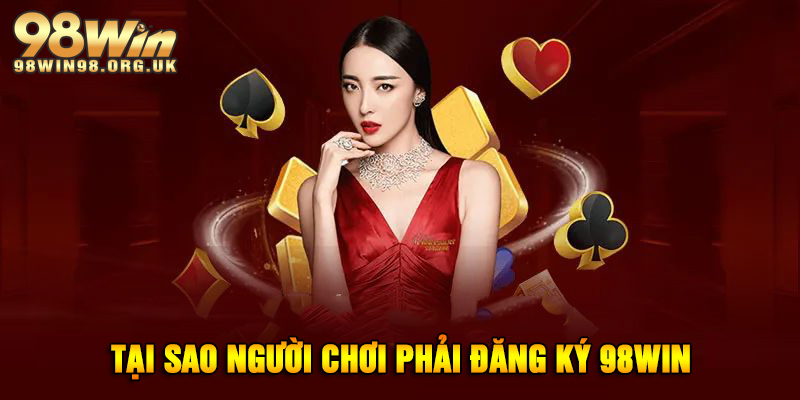 Tại sao người chơi phải đăng ký 98WIN?