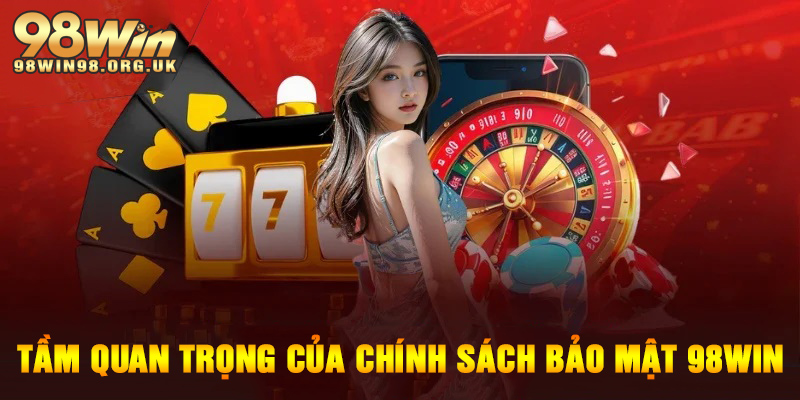 Tìm hiểu về tầm quan trọng của chính sách bảo mật 98WIN