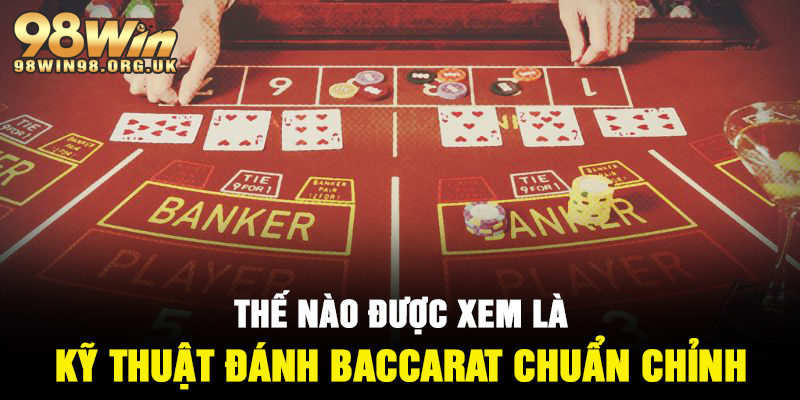 Thế nào được xem là kỹ thuật đánh Baccarat chuẩn chỉnh