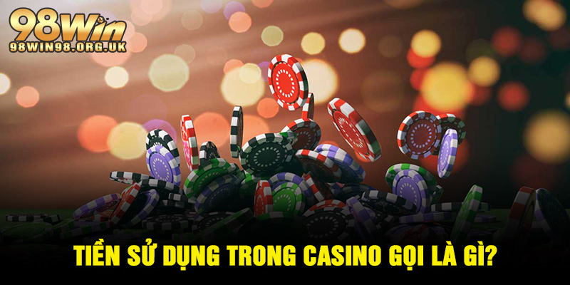 Tiền trong Casino gọi là gì?