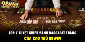 Tuyệt chiêu đánh Baccarat luôn thắng của cao thủ 98Win