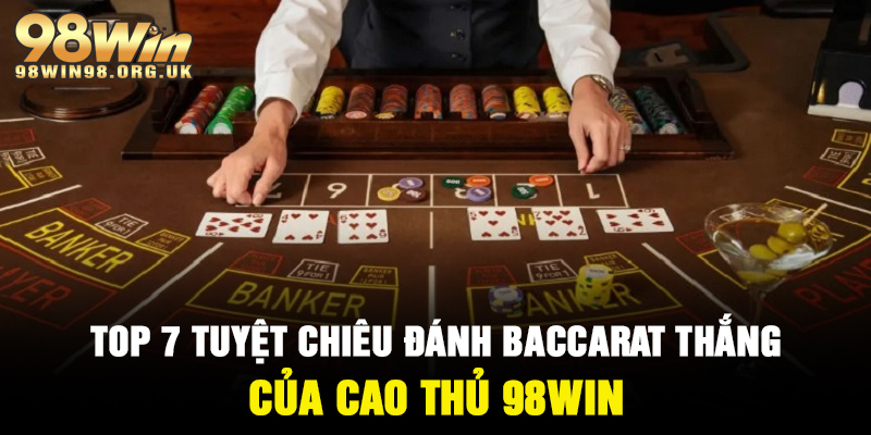 Tuyệt chiêu đánh Baccarat luôn thắng của cao thủ 98Win